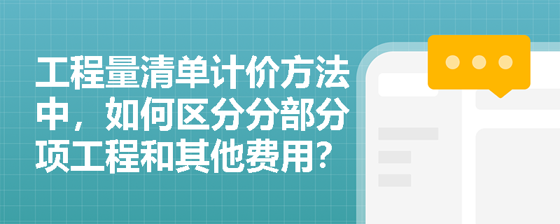 工程量清单计价方法中，如何区分分部分项工程和其他费用？