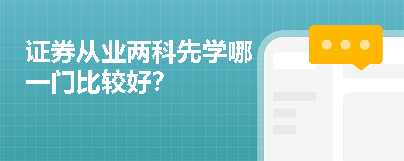 证券从业两科先学哪一门比较好? 证券从业两科先学哪一门比较好?
