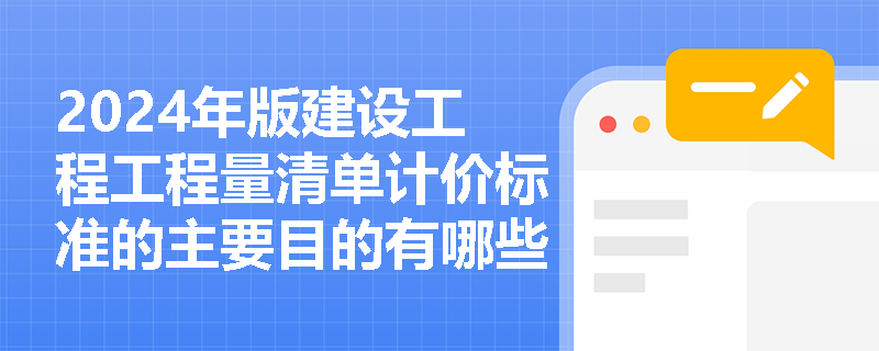 2024年版建设工程工程量清单计价标准的主要目的有哪些？