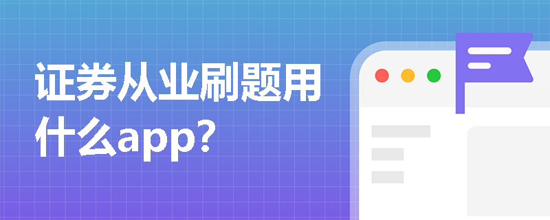 证券从业刷题用什么app? 证券从业刷题用什么app?