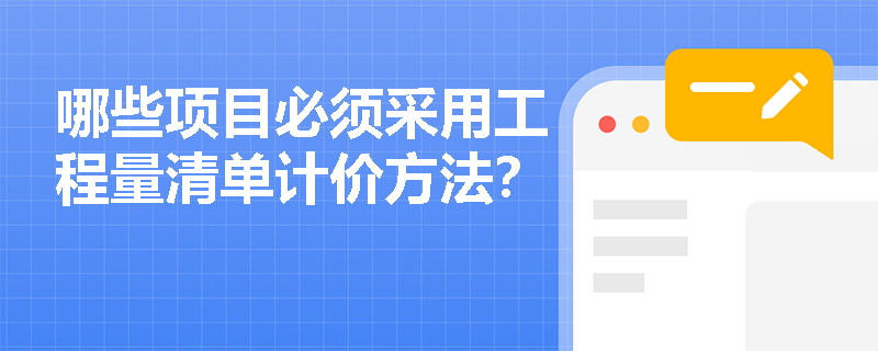 哪些项目必须采用工程量清单计价方法？