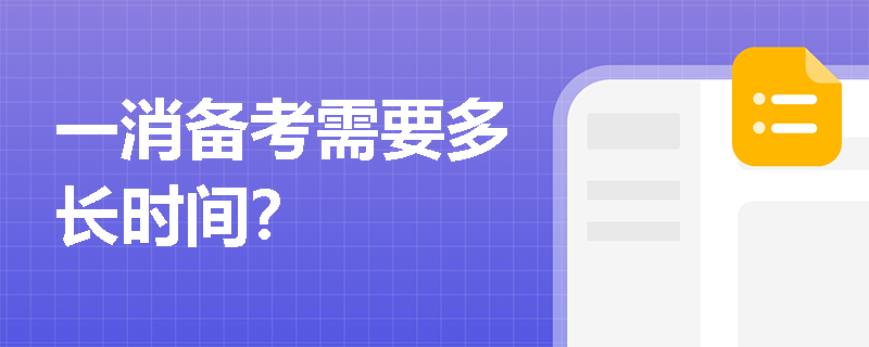 一消备考需要多长时间？