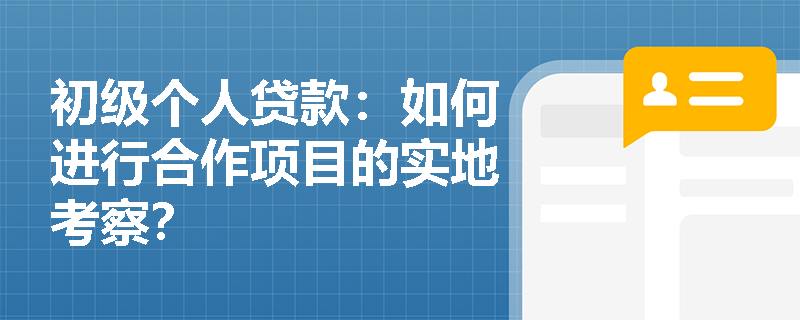初级个人贷款：如何进行合作项目的实地考察？