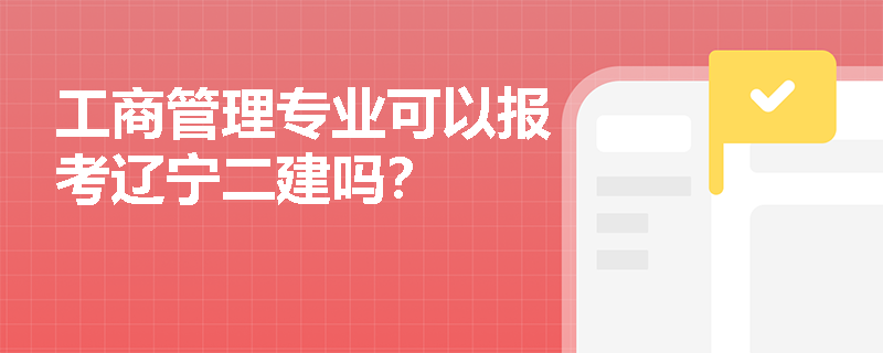 工商管理专业可以报考辽宁二建吗？