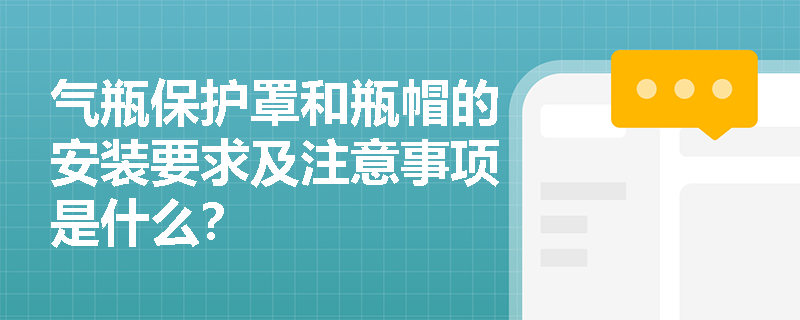 气瓶保护罩和瓶帽的安装要求及注意事项是什么？
