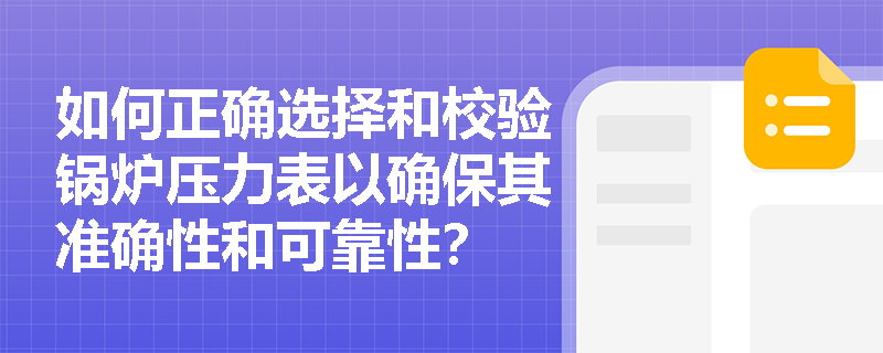 如何正确选择和校验锅炉压力表以确保其准确性和可靠性？
