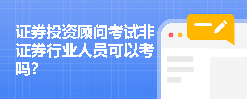证券投资顾问考试非证券行业人员可以考吗？