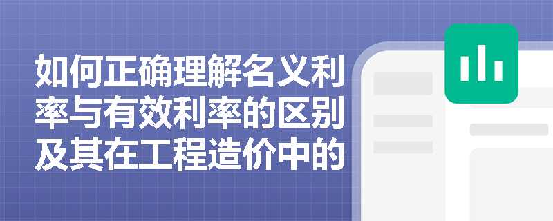 如何正确理解名义利率与有效利率的区别及其在工程造价中的应用？
