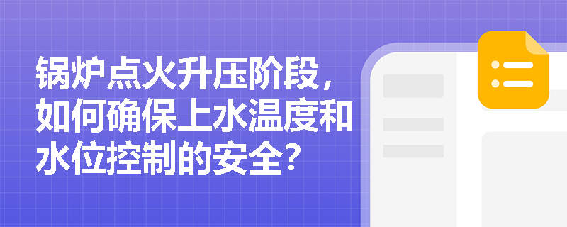 锅炉点火升压阶段，如何确保上水温度和水位控制的安全？