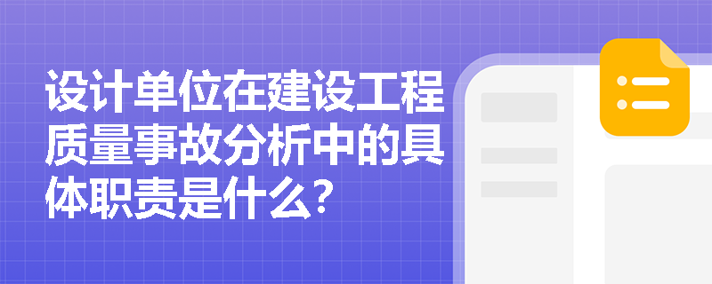 设计单位在建设工程质量事故分析中的具体职责是什么？