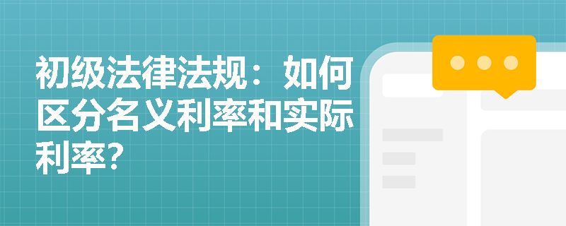 初级法律法规：如何区分名义利率和实际利率？
