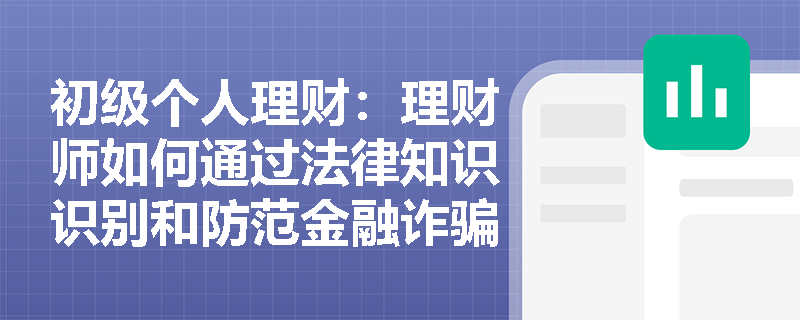 初级个人理财：理财师如何通过法律知识识别和防范金融诈骗？