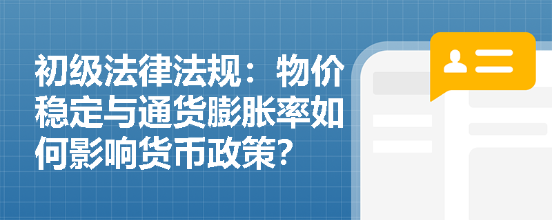 初级法律法规：物价稳定与通货膨胀率如何影响货币政策？