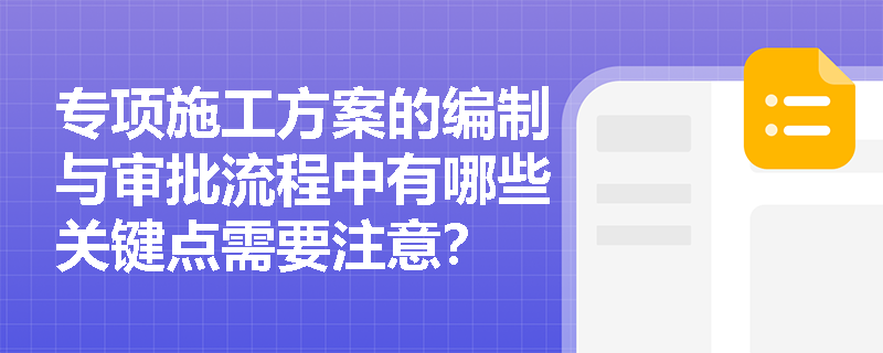 专项施工方案的编制与审批流程中有哪些关键点需要注意？