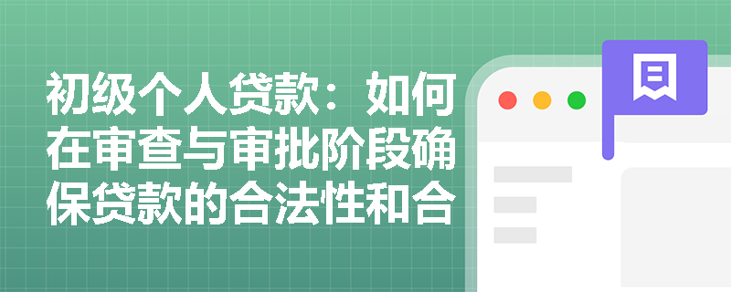 初级个人贷款：如何在审查与审批阶段确保贷款的合法性和合规性？