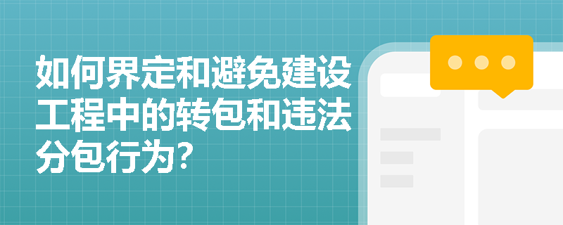 如何界定和避免建设工程中的转包和违法分包行为？