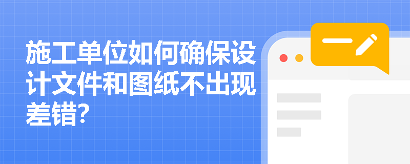 施工单位如何确保设计文件和图纸不出现差错？