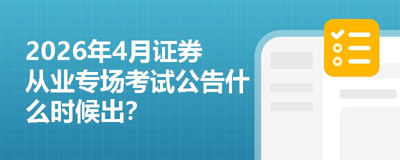 2026年4月证券从业专场考试公告什么时候出？