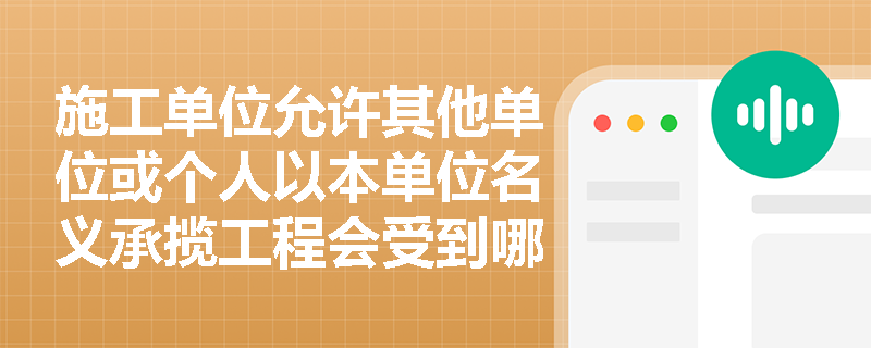 施工单位允许其他单位或个人以本单位名义承揽工程会受到哪些处罚？