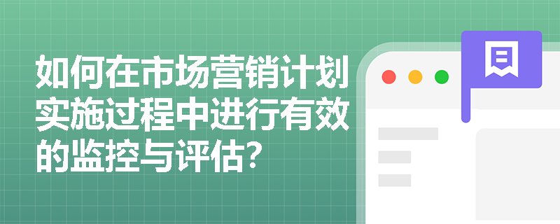 如何在市场营销计划实施过程中进行有效的监控与评估？