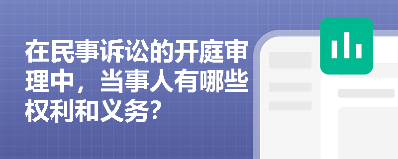 在民事诉讼的开庭审理中，当事人有哪些权利和义务？