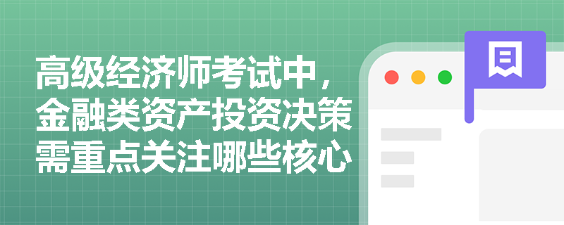 高级经济师考试中，金融类资产投资决策需重点关注哪些核心评估维度？