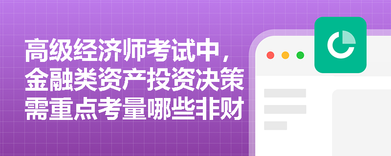 高级经济师考试中，金融类资产投资决策需重点考量哪些非财务性风险因素？