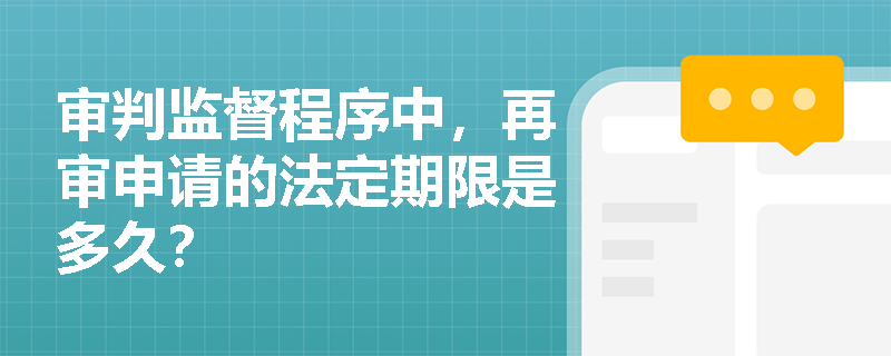 审判监督程序中，再审申请的法定期限是多久？