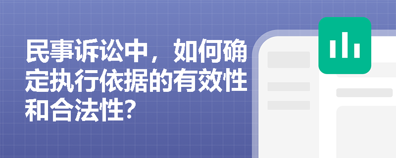 民事诉讼中,如何确定执行依据的有效性和合法性? 民事诉讼中,如何确定执行依据的有效性和合法性?