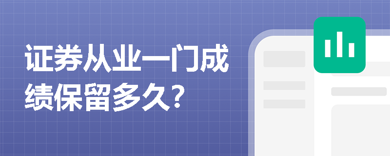 证券从业一门成绩保留多久？