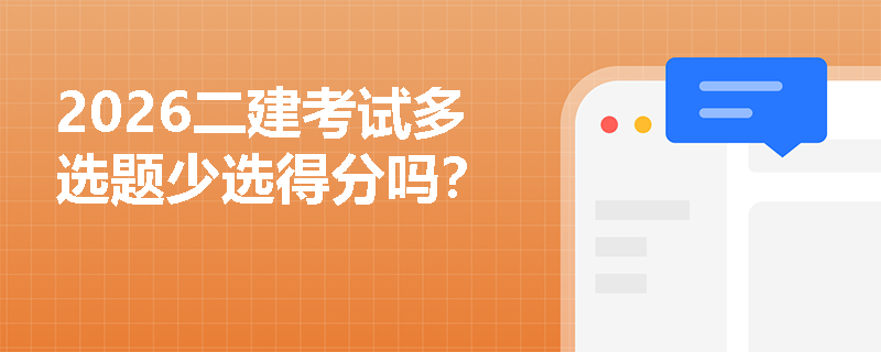 2026二建考试多选题少选得分吗? 2026二建考试多选题少选得分吗?