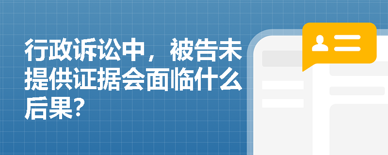 行政诉讼中，被告未提供证据会面临什么后果？