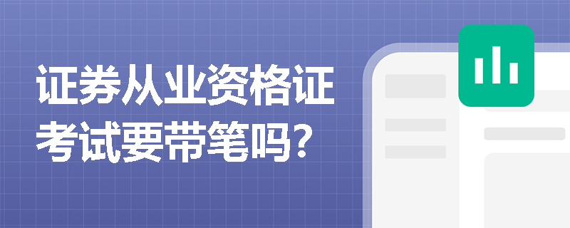 证券从业资格证考试要带笔吗? 证券从业资格证考试要带笔吗?