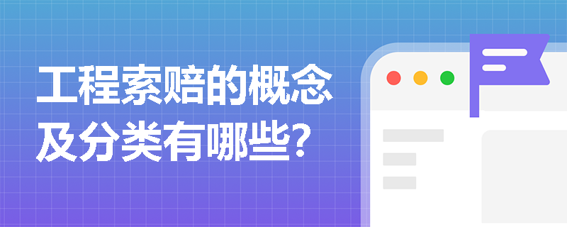 工程索赔的概念及分类有哪些？