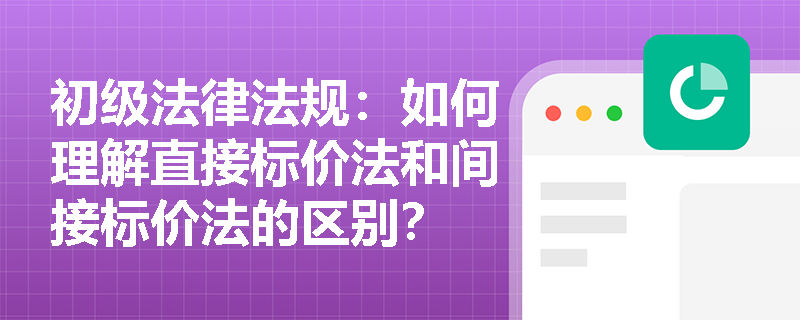初级法律法规：如何理解直接标价法和间接标价法的区别？