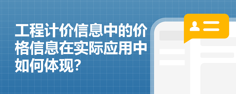 工程计价信息中的价格信息在实际应用中如何体现? 工程计价信息中的价格信息在实际应用中如何体现?