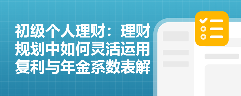 初级个人理财：理财规划中如何灵活运用复利与年金系数表解决复杂现金流问题？