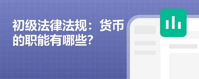 初级法律法规：货币的职能有哪些？