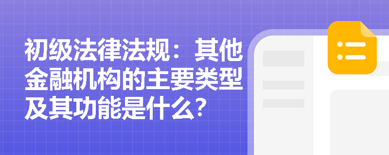 初级法律法规：其他金融机构的主要类型及其功能是什么？