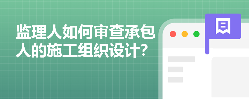 监理人如何审查承包人的施工组织设计？