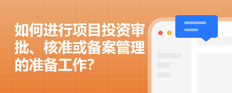 如何进行项目投资审批、核准或备案管理的准备工作？