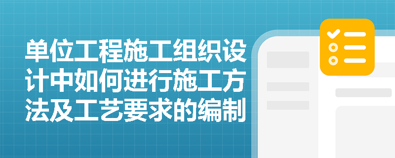 单位工程施工组织设计中如何进行施工方法及工艺要求的编制？