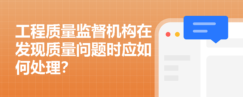 工程质量监督机构在发现质量问题时应如何处理？