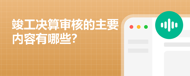 竣工决算审核的主要内容有哪些？