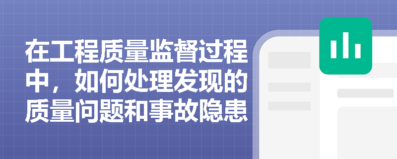 在工程质量监督过程中，如何处理发现的质量问题和事故隐患？