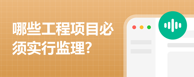 哪些工程项目必须实行监理？