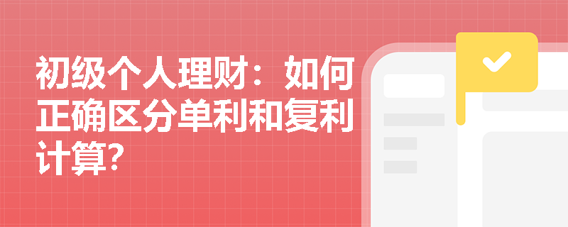 初级个人理财：如何正确区分单利和复利计算？