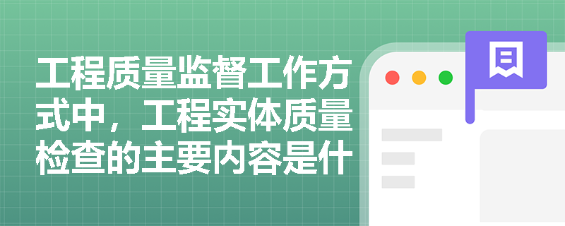 工程质量监督工作方式中，工程实体质量检查的主要内容是什么？