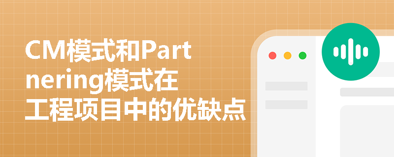 CM模式和Partnering模式在工程项目中的优缺点分别是什么？