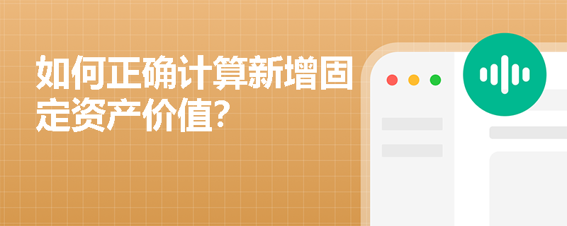 如何正确计算新增固定资产价值？
